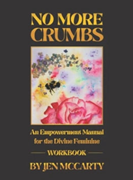 No More Crumbs - Workbook: An Empowerment Manual for the Divine Feminine